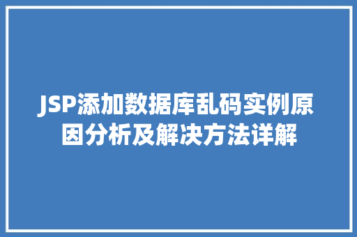JSP添加数据库乱码实例原因分析及解决方法详解