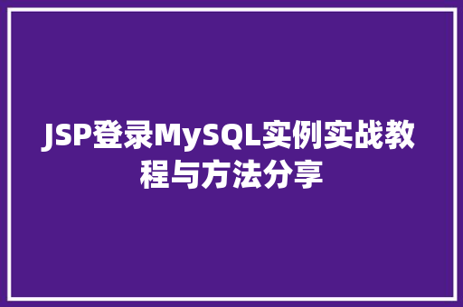 JSP登录MySQL实例实战教程与方法分享