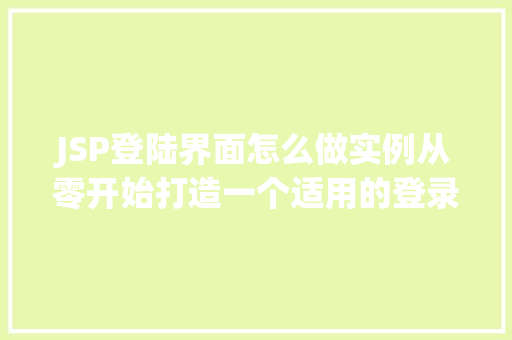 JSP登陆界面怎么做实例从零开始打造一个适用的登录页面  第1张