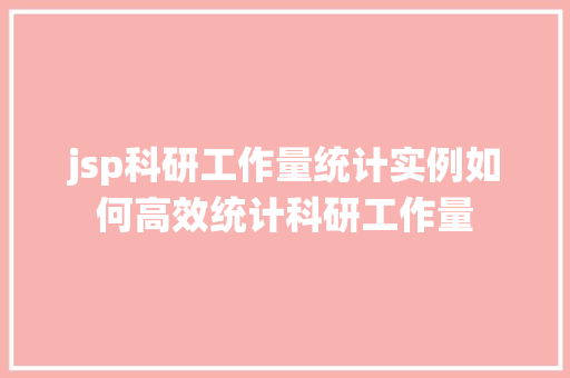 jsp科研工作量统计实例如何高效统计科研工作量