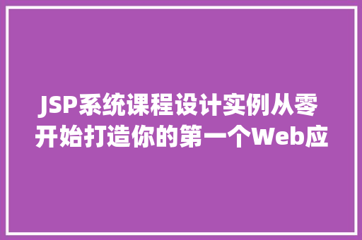 JSP系统课程设计实例从零开始打造你的第一个Web应用