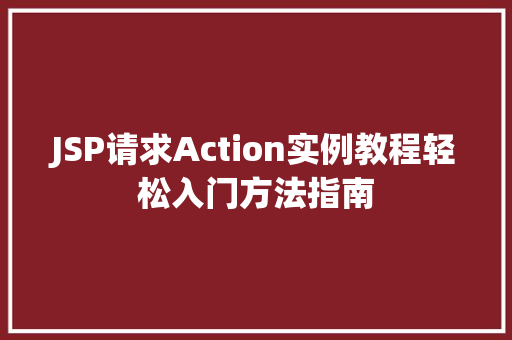 JSP请求Action实例教程轻松入门方法指南 第1张 JSP请求Action实例教程轻松入门方法指南 第1张