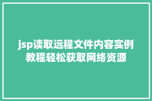 jsp读取远程文件内容实例教程轻松获取网络资源