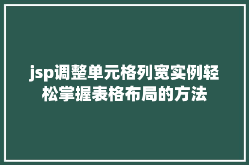 jsp调整单元格列宽实例轻松掌握表格布局的方法  第1张