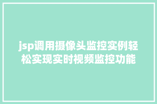 jsp调用摄像头监控实例轻松实现实时视频监控功能