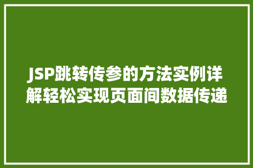 JSP跳转传参的方法实例详解轻松实现页面间数据传递 第1张 JSP跳转传参的方法实例详解轻松实现页面间数据传递 第1张