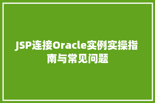 JSP连接Oracle实例实操指南与常见问题