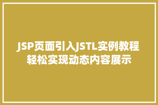 JSP页面引入JSTL实例教程轻松实现动态内容展示