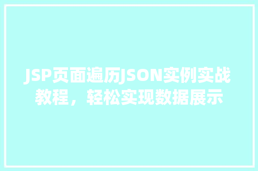 JSP页面遍历JSON实例实战教程，轻松实现数据展示  第1张