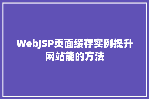 WebJSP页面缓存实例提升网站能的方法  第1张