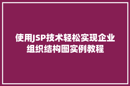 使用JSP技术轻松实现企业组织结构图实例教程