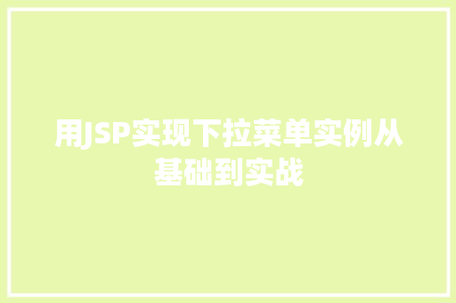 用JSP实现下拉菜单实例从基础到实战