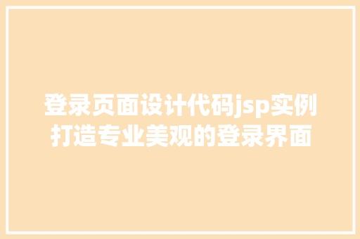 登录页面设计代码jsp实例打造专业美观的登录界面