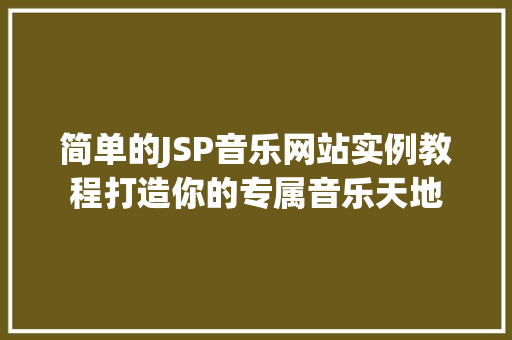简单的JSP音乐网站实例教程打造你的专属音乐天地