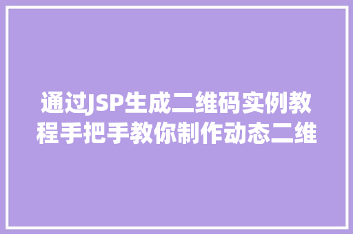 通过JSP生成二维码实例教程手把手教你制作动态二维码