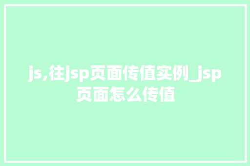 js,往jsp页面传值实例_jsp页面怎么传值 第1张 js,往jsp页面传值实例_jsp页面怎么传值 第1张