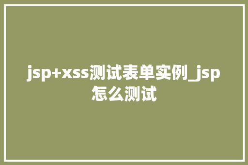 jsp+xss测试表单实例_jsp怎么测试