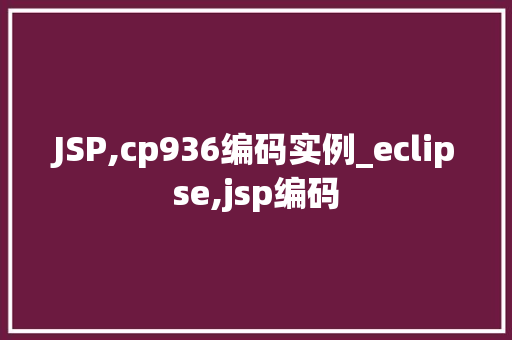JSP,cp936编码实例_eclipse,jsp编码