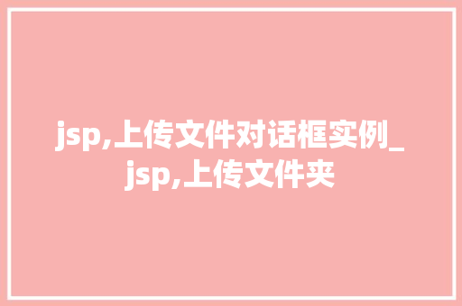 jsp,上传文件对话框实例_jsp,上传文件夹  第1张