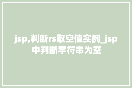 jsp,判断rs取空值实例_jsp中判断字符串为空