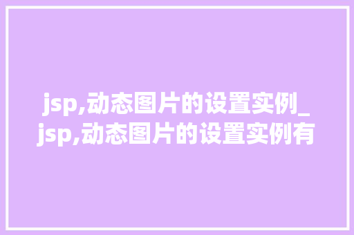 jsp,动态图片的设置实例_jsp,动态图片的设置实例有哪些