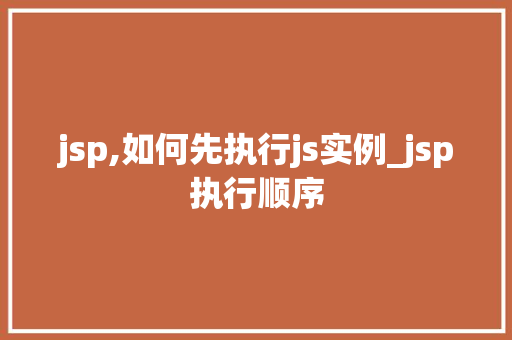 jsp,如何先执行js实例_jsp执行顺序