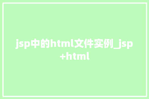 jsp中的html文件实例_jsp+html 第1张 jsp中的html文件实例_jsp+html 第1张