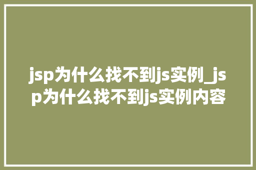 jsp为什么找不到js实例_jsp为什么找不到js实例内容 第1张 jsp为什么找不到js实例_jsp为什么找不到js实例内容 第1张