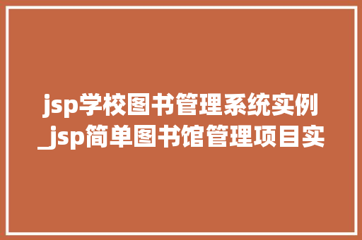 jsp学校图书管理系统实例_jsp简单图书馆管理项目实例