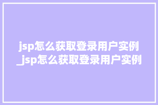 jsp怎么获取登录用户实例_jsp怎么获取登录用户实例数据