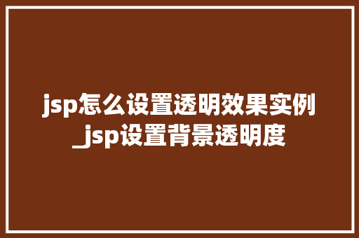 jsp怎么设置透明效果实例_jsp设置背景透明度