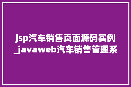 jsp汽车销售页面源码实例_javaweb汽车销售管理系统  第1张