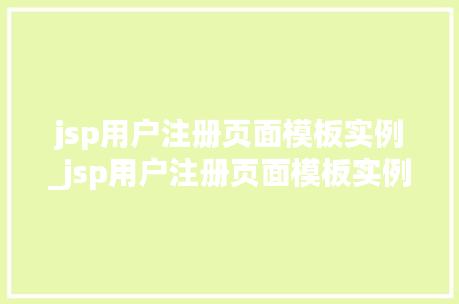 jsp用户注册页面模板实例_jsp用户注册页面模板实例怎么写