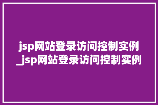 jsp网站登录访问控制实例_jsp网站登录访问控制实例有哪些  第1张