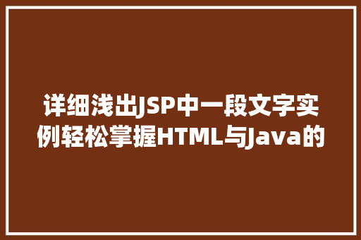 详细浅出JSP中一段文字实例轻松掌握HTML与Java的完美融合