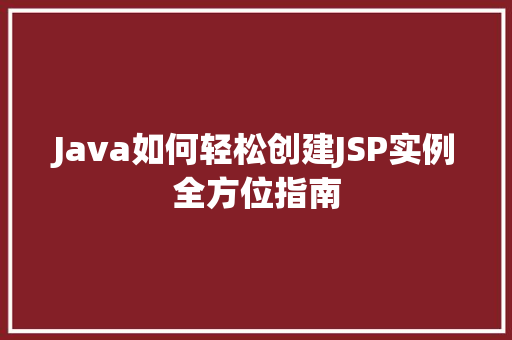 Java如何轻松创建JSP实例全方位指南