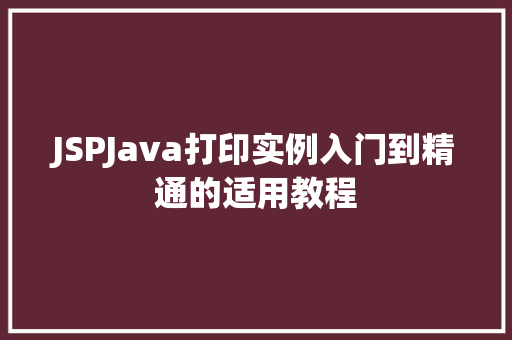 JSPJava打印实例入门到精通的适用教程