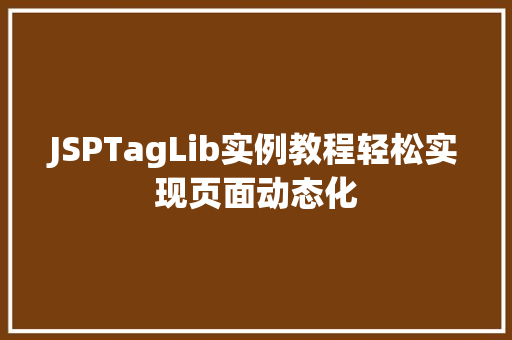 JSPTagLib实例教程轻松实现页面动态化