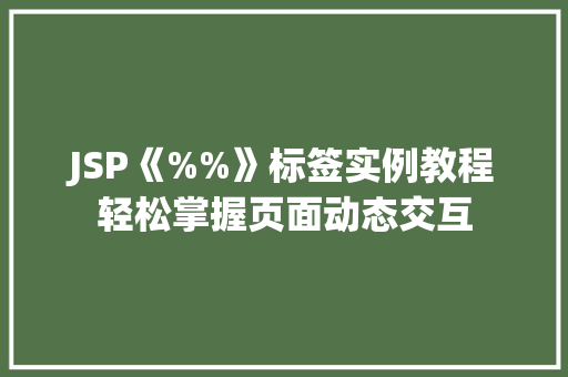 JSP《%%》标签实例教程轻松掌握页面动态交互