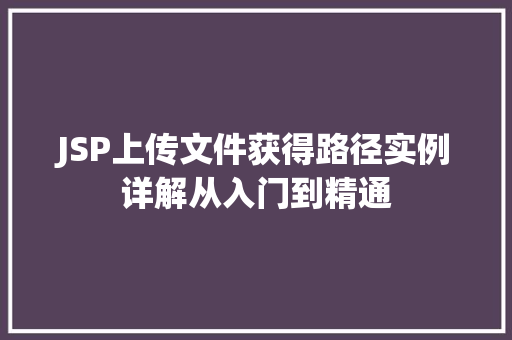 JSP上传文件获得路径实例详解从入门到精通