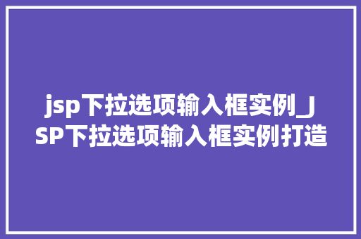 jsp下拉选项输入框实例_JSP下拉选项输入框实例打造个化用户界面