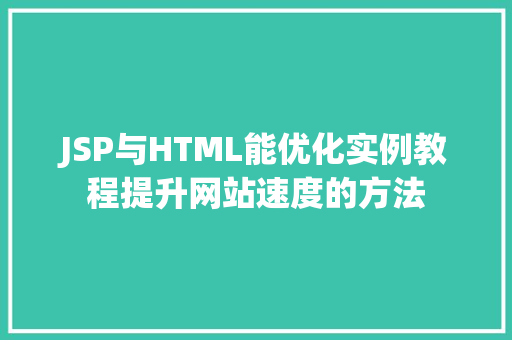 JSP与HTML能优化实例教程提升网站速度的方法