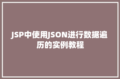 JSP中使用JSON进行数据遍历的实例教程