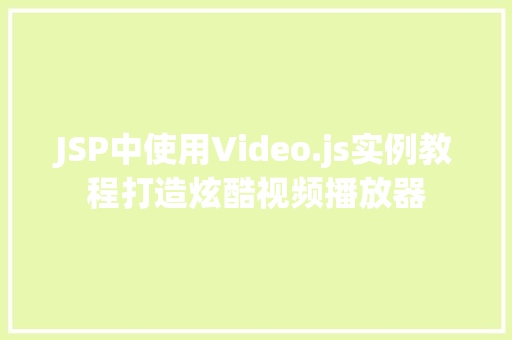 JSP中使用Video.js实例教程打造炫酷视频播放器