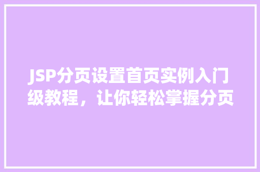JSP分页设置首页实例入门级教程,让你轻松掌握分页方法