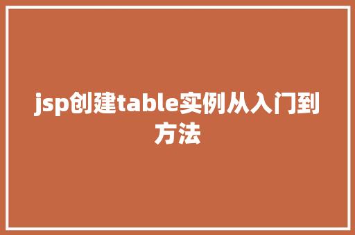 jsp创建table实例从入门到方法 第1张 jsp创建table实例从入门到方法 第1张