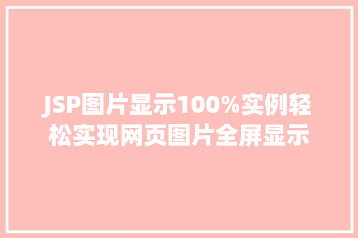 JSP图片显示100%实例轻松实现网页图片全屏显示 第1张 JSP图片显示100%实例轻松实现网页图片全屏显示 第1张