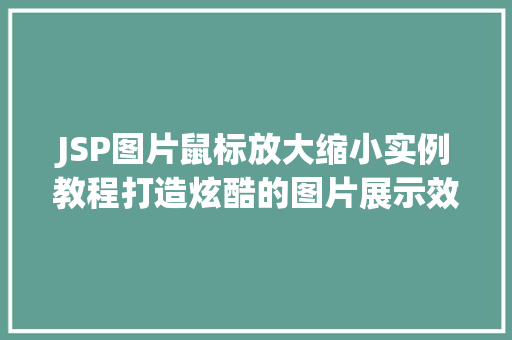 JSP图片鼠标放大缩小实例教程打造炫酷的图片展示效果