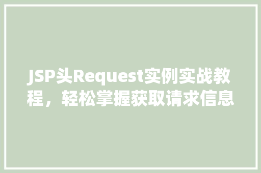 JSP头Request实例实战教程，轻松掌握获取请求信息