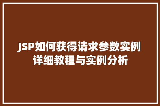 JSP如何获得请求参数实例详细教程与实例分析
